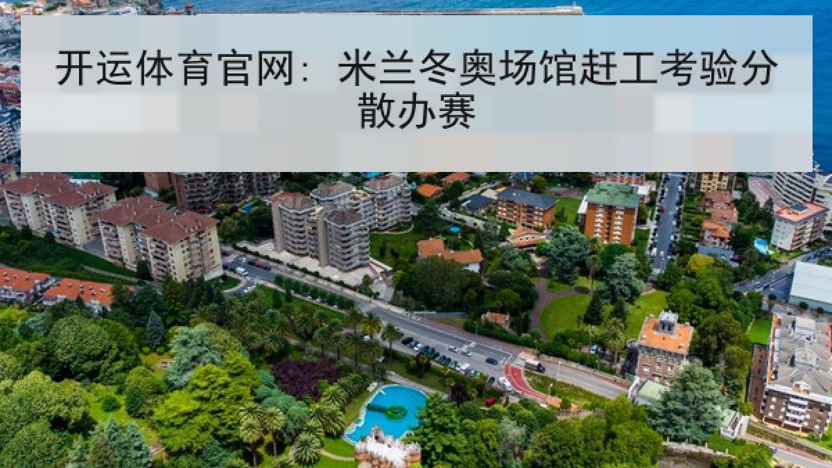 开运体育官网: 米兰冬奥场馆赶工考验分散办赛