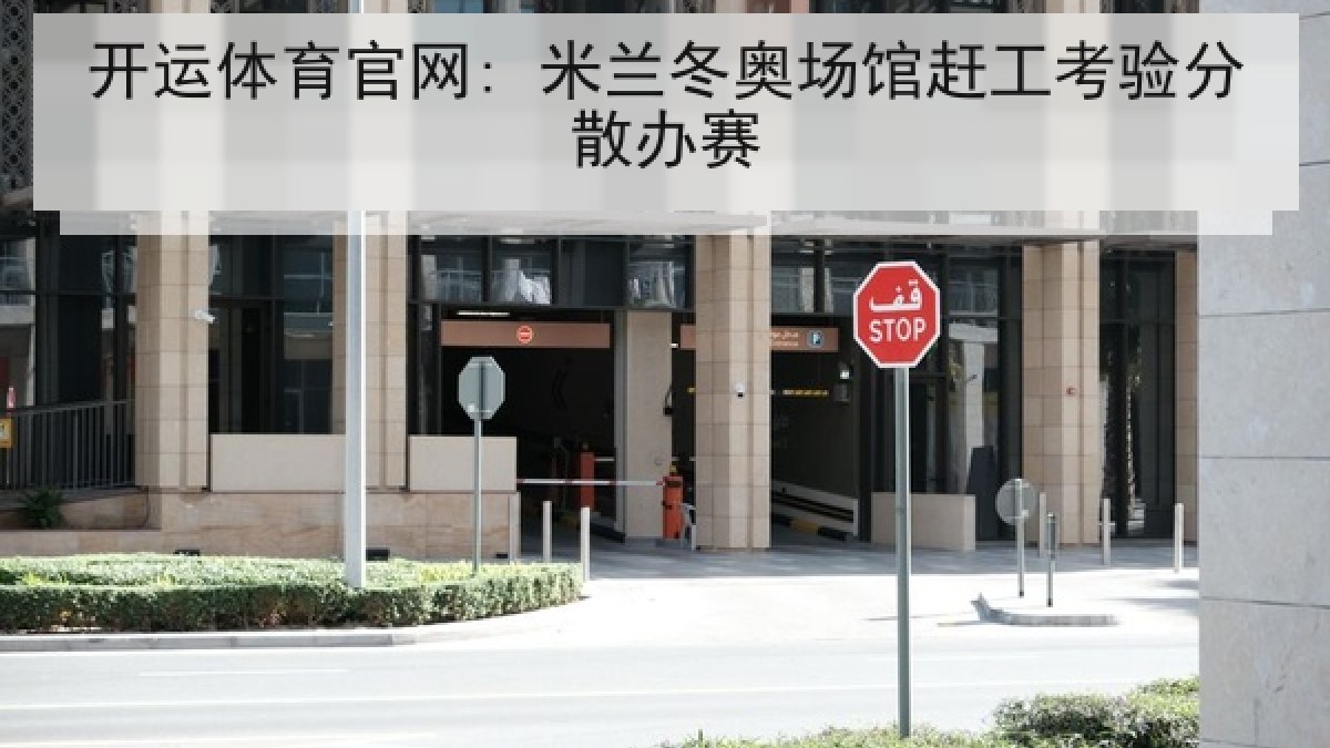 开运体育官网: 米兰冬奥场馆赶工考验分散办赛
