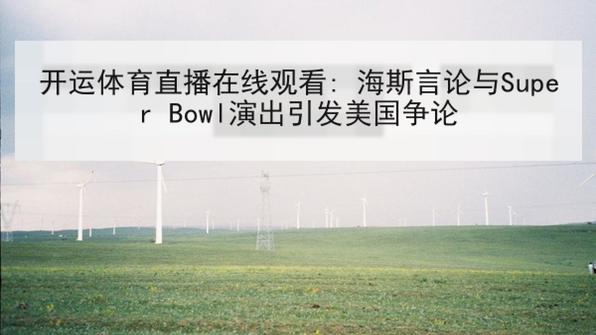 开运体育直播在线观看: 海斯言论与Super Bowl演出引发美国争论 开运体育直播在线观看: 海斯言论与Super Bowl演出引发美国争论